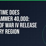 What time does Warhammer 40,000: Dawn of War IV release in every region
